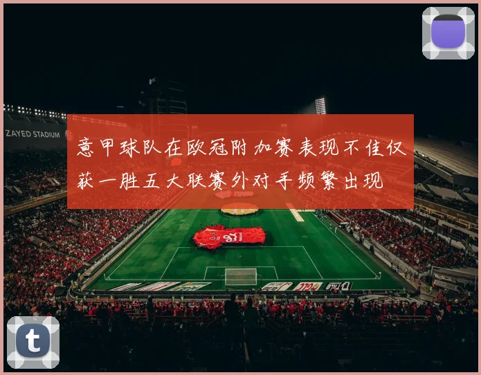 意甲球队在欧冠附加赛表现不佳仅获一胜五大联赛外对手频繁出现