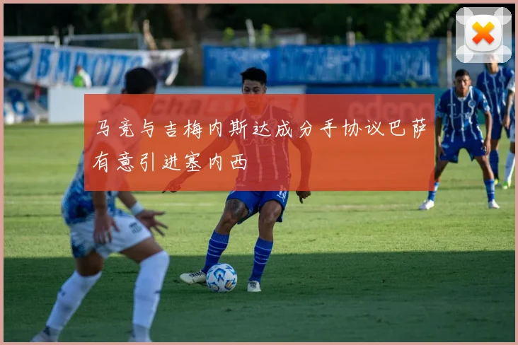 马竞与吉梅内斯达成分手协议巴萨有意引进塞内西